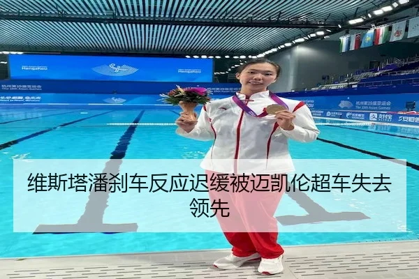 维斯塔潘刹车反应迟缓被迈凯伦超车失去领先 - MK